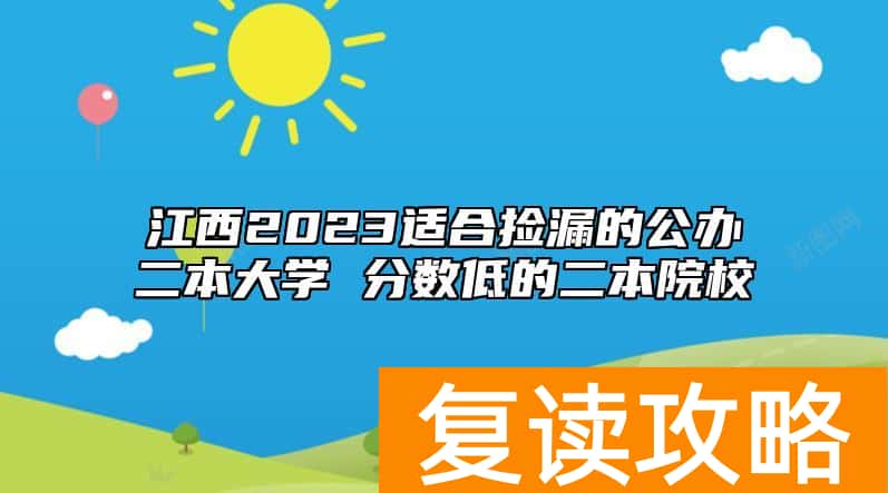 江西2023适合捡漏的公办二本大学 分数低的二本院校