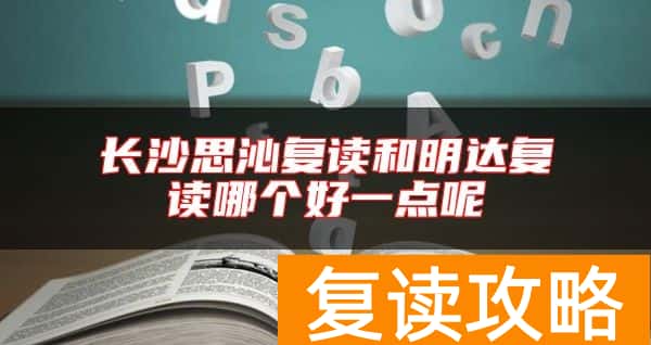 长沙思沁复读和明达复读哪个好一点呢