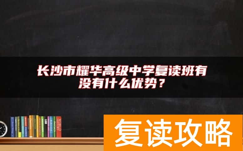 长沙市耀华高级中学复读班有没有什么优势？