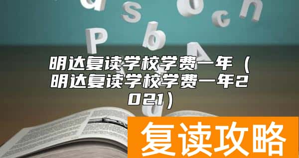 明达复读学校学费一年（明达复读学校学费一年2021）