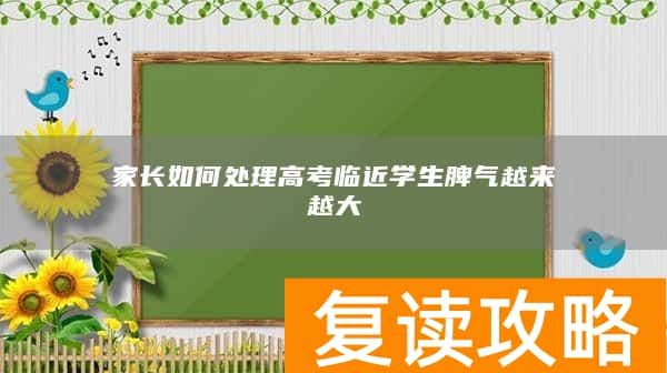 家长如何处理高考临近学生脾气越来越大