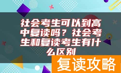 社会考生可以到高中复读吗？社会考生和复读考生有什么区别
