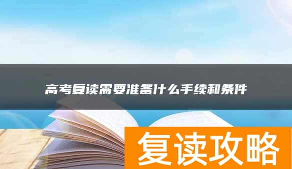 高考复读需要准备什么手续和条件