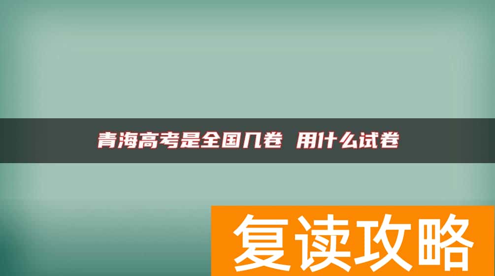 青海高考是全国几卷 用什么试卷