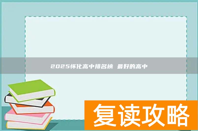 2025怀化高中排名榜 最好的高中