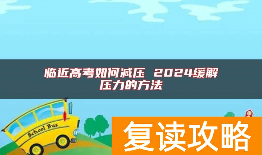 临近高考如何减压 2024缓解压力的方法