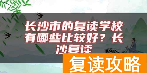 长沙市的复读学校有哪些比较好？长沙复读