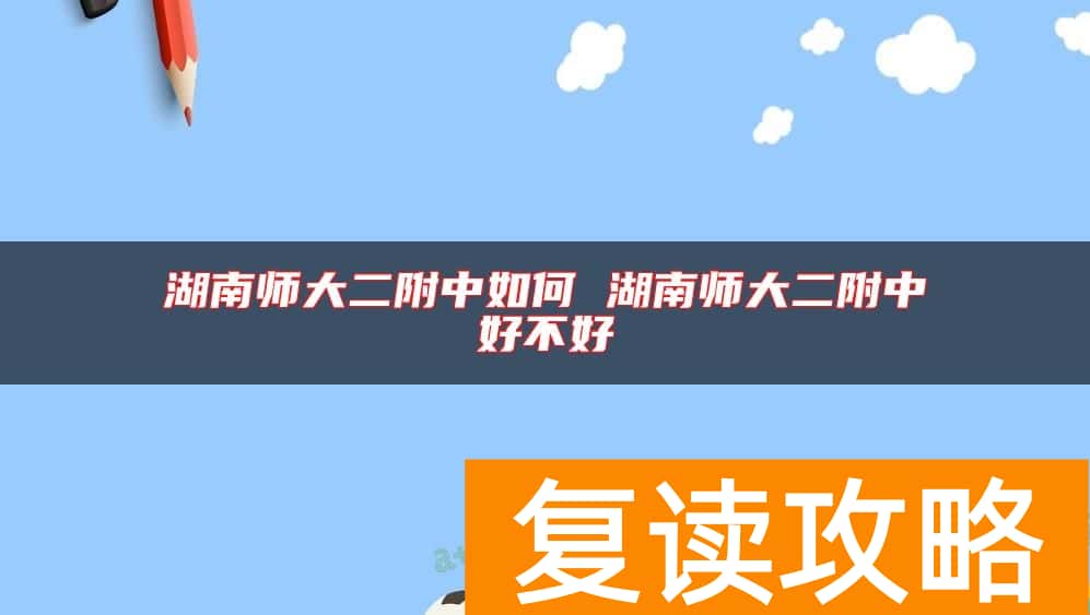 湖南师大二附中如何 湖南师大二附中好不好