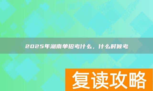 2025年湖南单招考什么，什么时候考