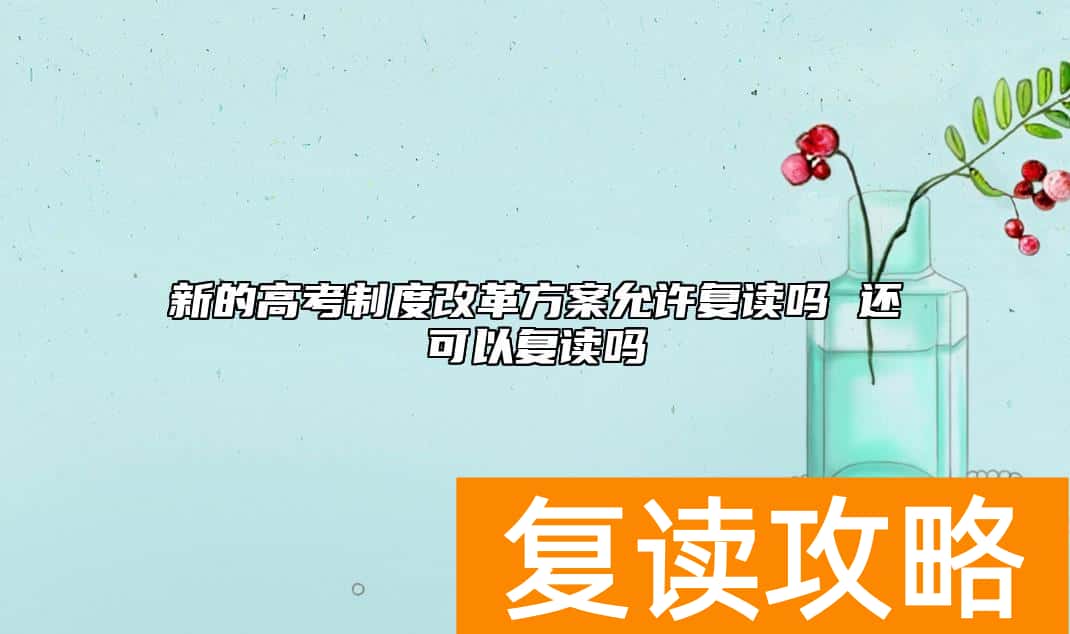 新的高考制度改革方案允许复读吗 还可以复读吗
