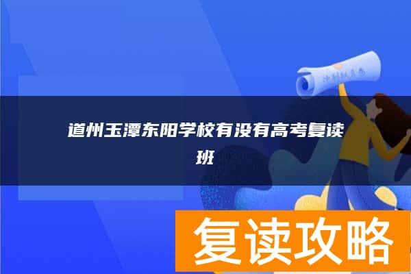 道州玉潭东阳学校有没有高考复读班