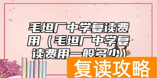 毛坦厂中学复读费用（毛坦厂中学复读费用一般多少）