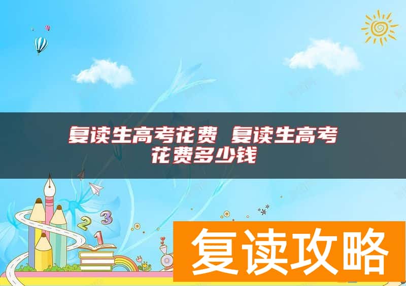 复读生高考花费 复读生高考花费多少钱
