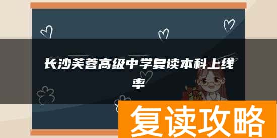 长沙芙蓉高级中学复读本科上线率