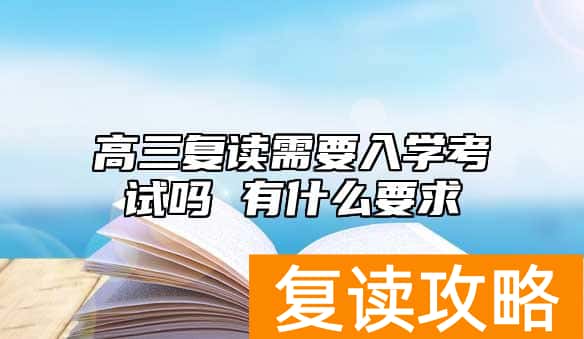 高三复读需要入学考试吗 有什么要求
