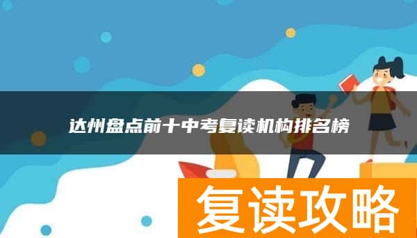 达州盘点前十中考复读机构排名榜