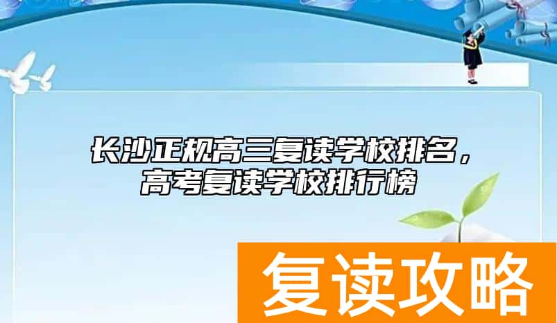 长沙正规高三复读学校排名，高考复读学校排行榜