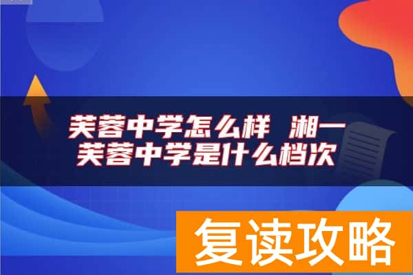 芙蓉中学怎么样 湘一芙蓉中学是什么档次