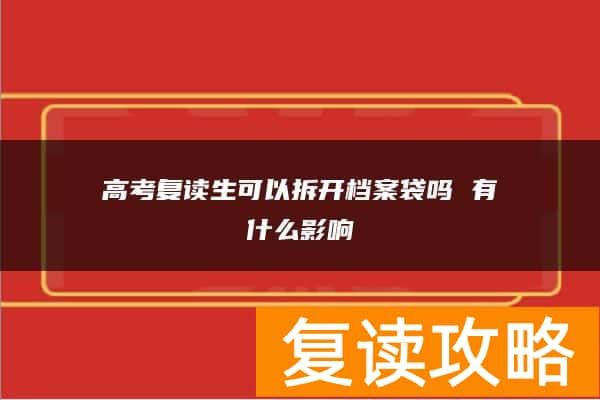 高考复读生可以拆开档案袋吗 有什么影响