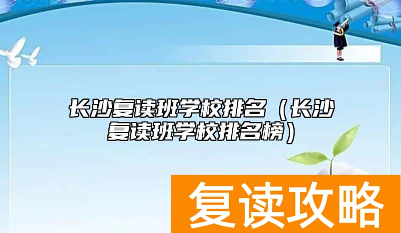 长沙复读班学校排名（长沙复读班学校排名榜）