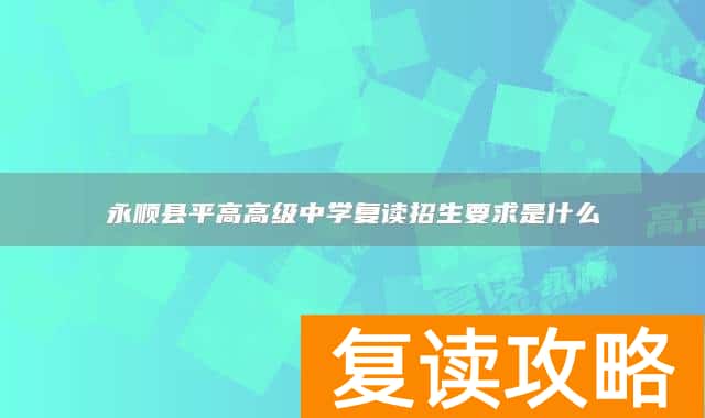永顺县平高高级中学复读招生要求是什么