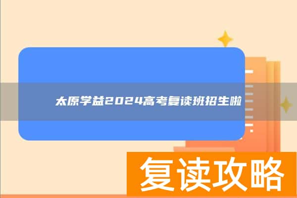 太原学益2024高考复读班招生啦