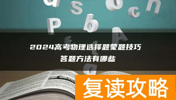 2024高考物理选择题蒙题技巧 答题方法有哪些