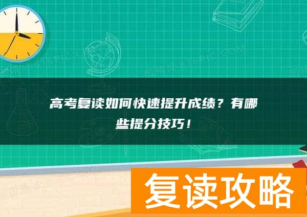 高考复读如何快速提升成绩?有哪些提分技巧!