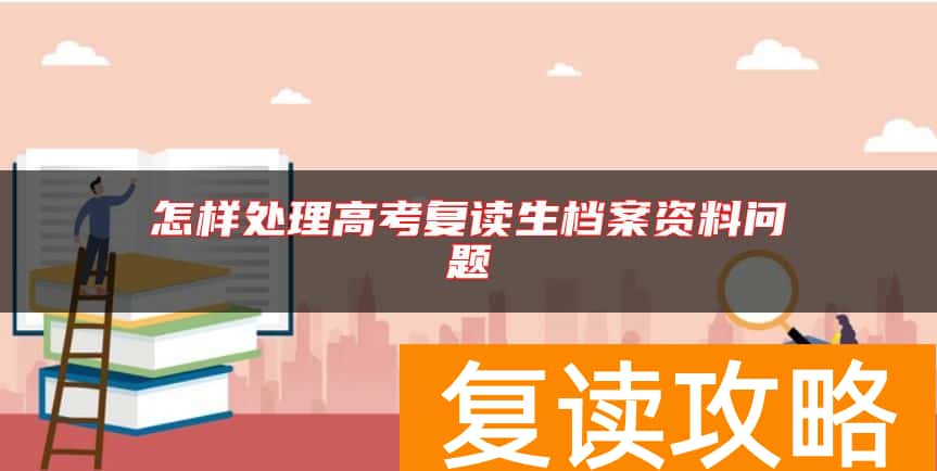 怎样处理高考复读生档案资料问题