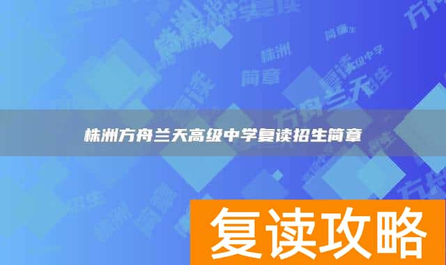 株洲方舟兰天高级中学复读招生简章