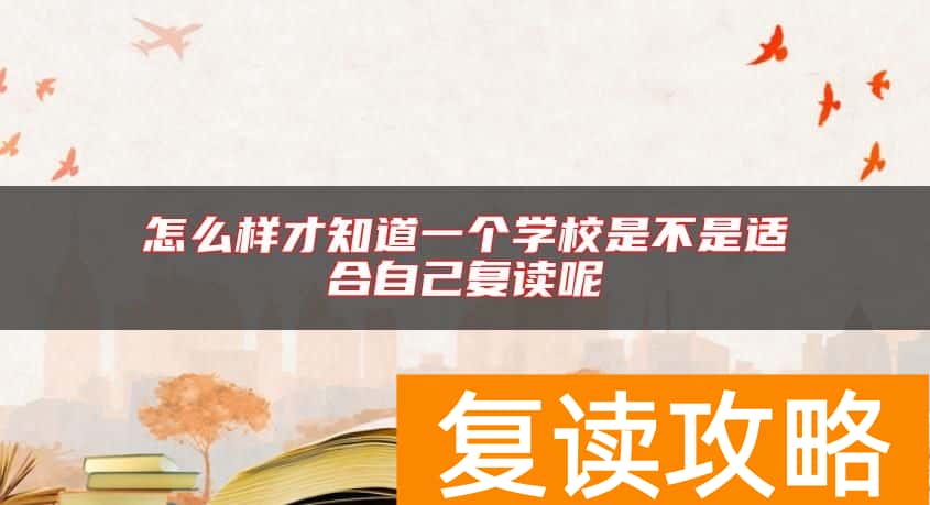 怎么样才知道一个学校是不是适合自己复读呢