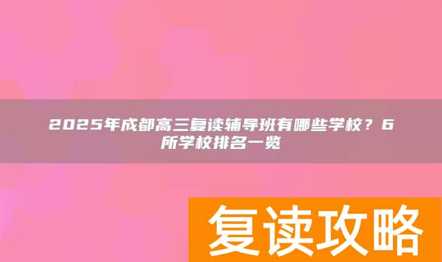 2025年成都高三复读辅导班有哪些学校？6所学校排名一览