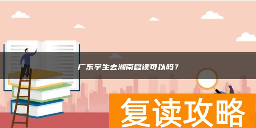 广东学生去湖南复读可以吗？