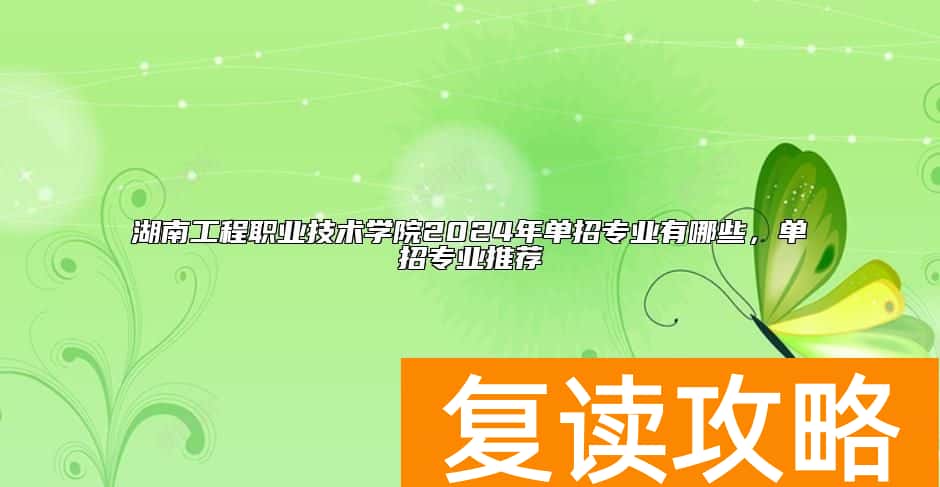 湖南工程职业技术学院2024年单招专业有哪些，单招专业推荐