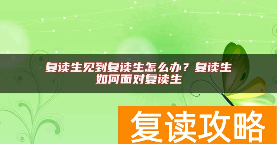 复读生见到复读生怎么办？复读生如何面对复读生