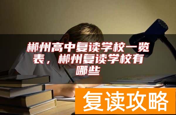 郴州高中复读学校一览表，郴州复读学校有哪些
