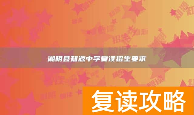 湘阴县知源中学复读招生要求