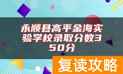 永顺县高平金海实验学校录取分数350分
