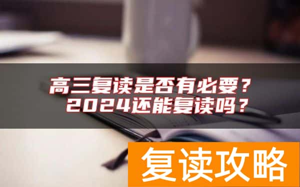 高三复读是否有必要？ 2024还能复读吗？