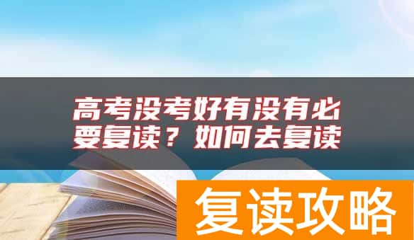 高考没考好有没有必要复读？如何去复读