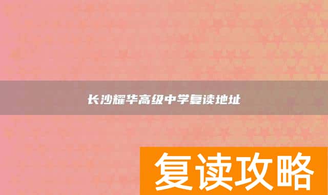 长沙耀华高级中学复读地址