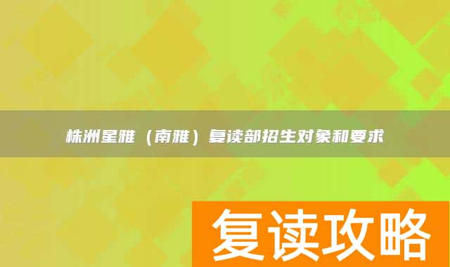 株洲星雅（南雅）复读部招生对象和要求