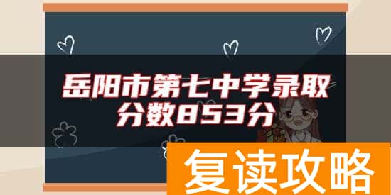 岳阳市第七中学录取分数853分
