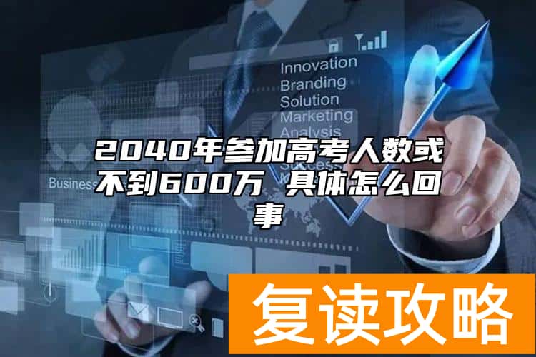2040年参加高考人数或不到600万 具体怎么回事