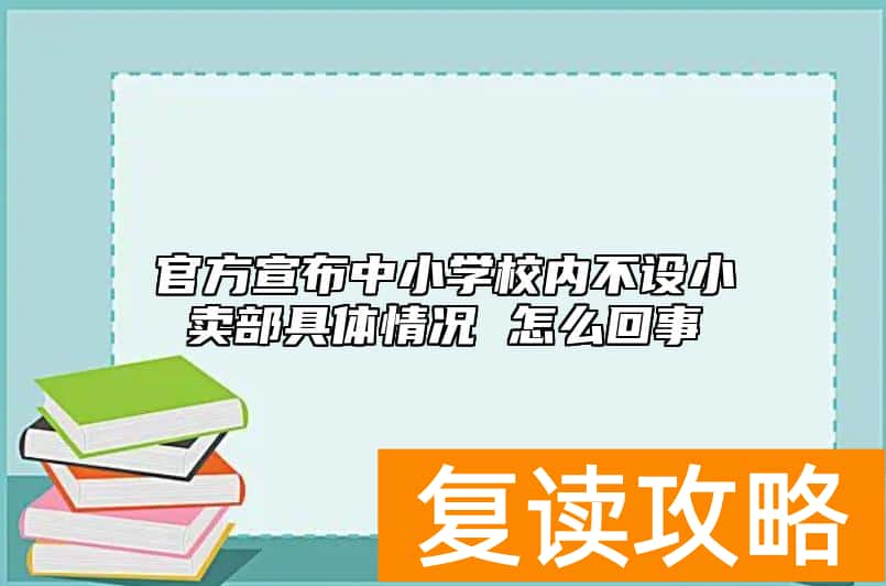 官方宣布中小学校内不设小卖部具体情况 怎么回事
