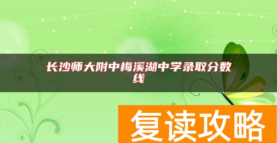 长沙师大附中梅溪湖中学录取分数线