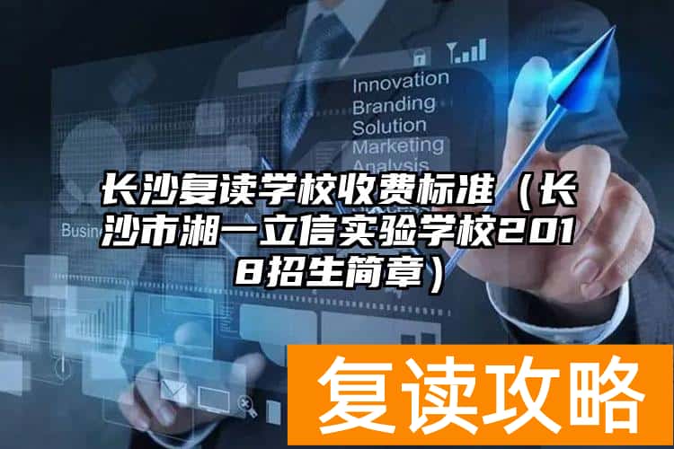 长沙复读学校收费标准（长沙市湘一立信实验学校2018招生简章）