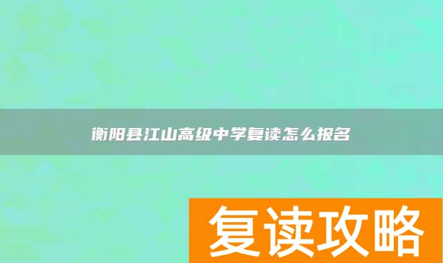 衡阳县江山高级中学复读怎么报名