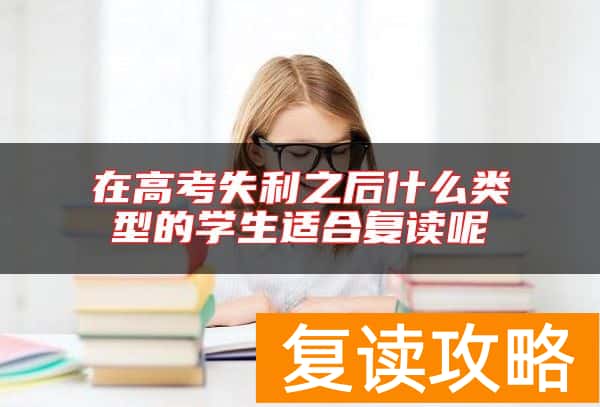 在高考失利之后什么类型的学生适合复读呢