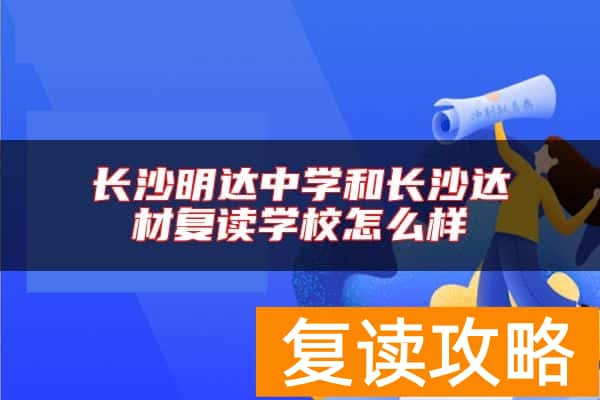 长沙明达中学和长沙达材复读学校怎么样